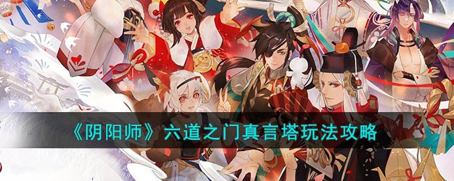阴阳师六道之门真言塔怎么玩_阴阳师六道之门真言塔通关攻略