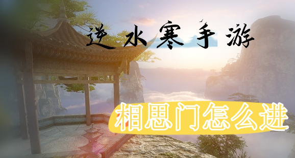 逆水寒手游相思门怎么进-逆水寒手游相思门奇遇触发介绍