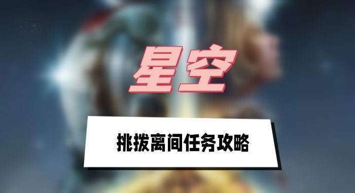 星空挑拨离间任务怎么做-星空挑拨离间任务攻略介绍